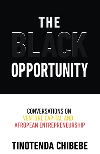 The Black Opportunity: Conversations on Venture Capital and Afropean Entrepreneurship The Black Opportunity: Conversations on Venture Capital and Afropean Entrepreneurship
