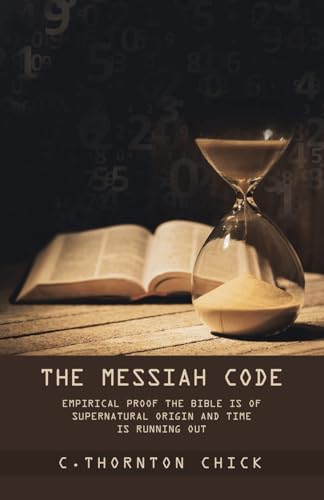 The Messiah Code: Empirical Proof The Bible Is of Supernatural Origin and Time Is Running Out von LifeRich Publishing