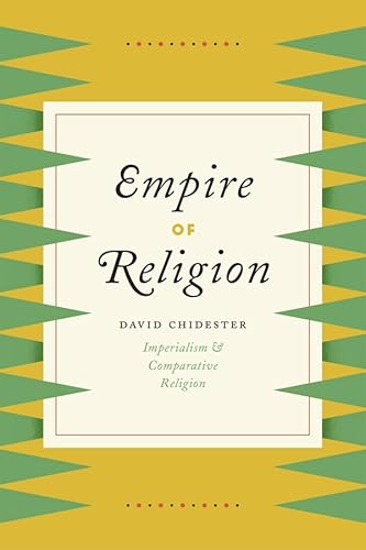 Empire of Religion: Imperialism and Comparative Religion von University of Chicago Press