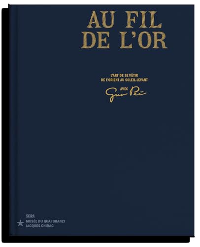 Au fil de l'or. L'art de se vêtir de l'Orient au Soleil-Levant: Avec Guo Pei von SKIRA PARIS