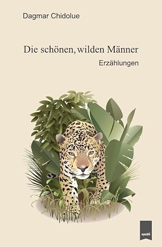 Die schönen, wilden Männer: Erzählungen