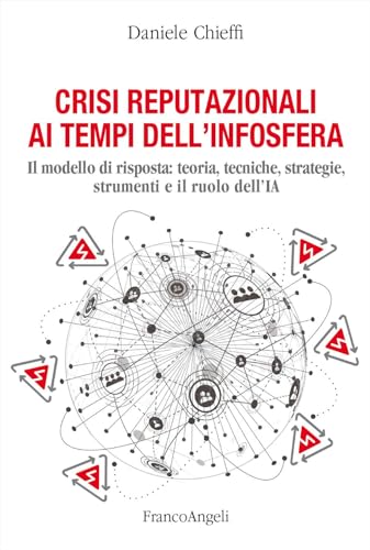 Crisi reputazionali ai tempi dell'infosfera. Il modello di risposta: teoria, tecniche, strategie, strumenti e il ruolo dell'IA (La società)