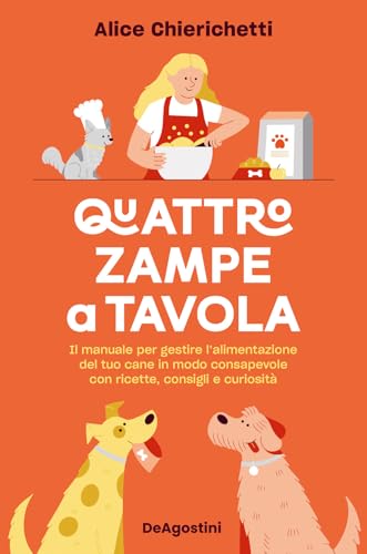 Quattro zampe a tavola. Il manuale per gestire l'alimentazione del tuo cane in modo consapevole con ricette, consigli e curiosità (Varia) von De Agostini