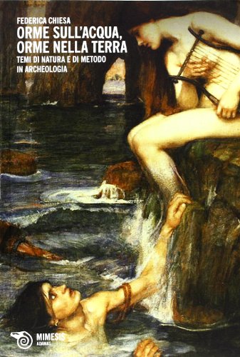 Orme sull'acqua, orme nella terra. Temi di natura e di metodo in archeologia von Mimesis