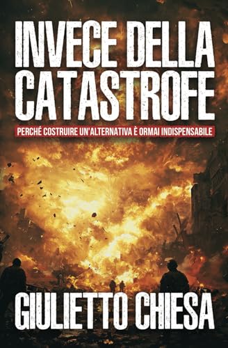 Invece della catastrofe: Perché costruire un'alternativa è ormai indispensabile (GIULIETTOLOGIA LIBRI, Band 1) von Independently published