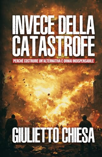 Invece della catastrofe: Perché costruire un'alternativa è ormai indispensabile (GIULIETTOLOGIA LIBRI, Band 1) von Independently published