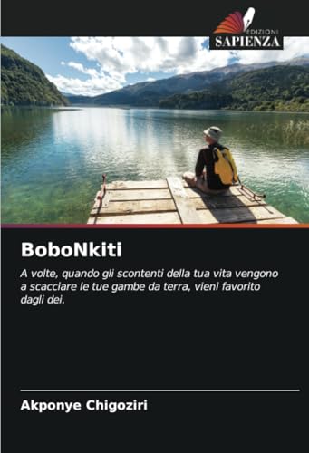BoboNkiti: A volte, quando gli scontenti della tua vita vengono a scacciare le tue gambe da terra, vieni favorito dagli dei. von Edizioni Sapienza