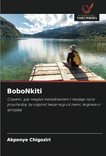 BoboNkiti: Czasami, gdy niegdyś niezadowoleni z twojego życia przychodzą, by odgonić twoje nogi od ziemi, bogowie ci sprzyjają: Czasami, gdy niegdy¿ ... twoje nogi od ziemi, bogowie ci sprzyjaj¿ von Wydawnictwo Nasza Wiedza