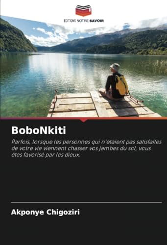 BoboNkiti: Parfois, lorsque les personnes qui n'étaient pas satisfaites de votre vie viennent chasser vos jambes du sol, vous êtes favorisé par les dieux. von Editions Notre Savoir