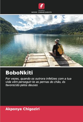 BoboNkiti: Por vezes, quando os outrora infelizes com a tua vida vêm perseguir-te as pernas do chão, és favorecido pelos deuses von Edições Nosso Conhecimento