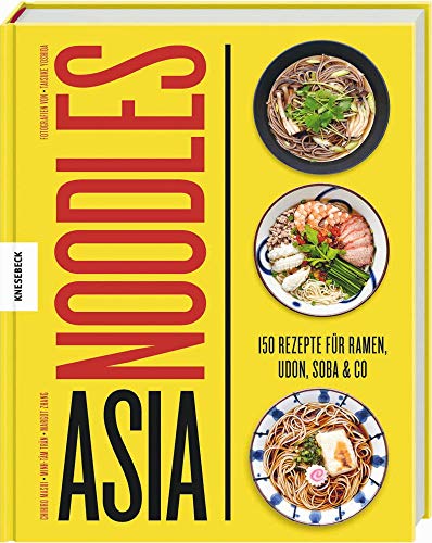 Asia Noodles: 150 Rezepte für Ramen, Udon, Soba & Co