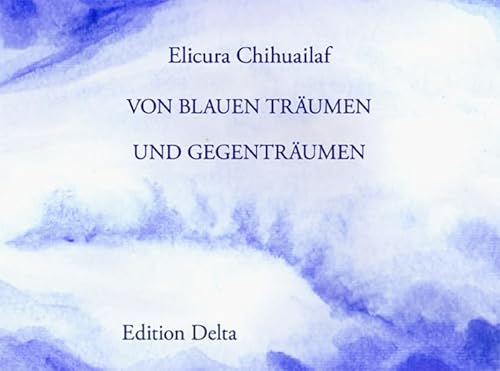 Kallfv Pewma mew ka wezapewmamu – De Sueños Azules y contrasueños – Von Blauen Träumen und Gegenträumen: (Dreisprachig: Mapudungun - Spanisch - Deutsch) (Lateinamerikanische Lyrik)
