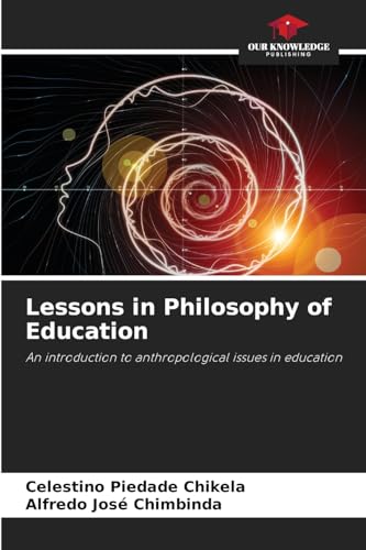 Lessons in Philosophy of Education: An introduction to anthropological issues in education von Our Knowledge Publishing