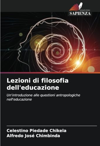 Lezioni di filosofia dell'educazione: Un'introduzione alle questioni antropologiche nell'educazione von Edizioni Sapienza