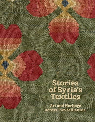 Stories of Syria’s Textiles: Art and Heritage Across Two Millennia von Scala Arts & Heritage Publishers Ltd