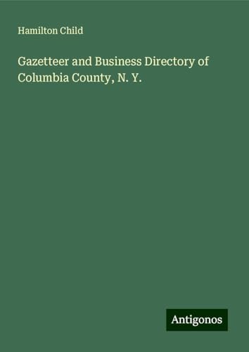 Gazetteer and Business Directory of Columbia County, N. Y. von Antigonos Verlag