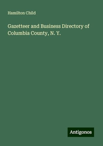 Gazetteer and Business Directory of Columbia County, N. Y. von Antigonos Verlag