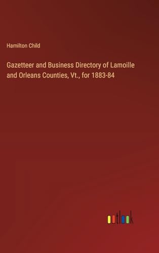 Gazetteer and Business Directory of Lamoille and Orleans Counties, Vt., for 1883-84 von Outlook Verlag