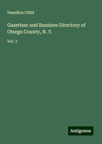 Gazetteer and Bussines Directory of Otsego County, N. Y.: Vol. 3 von Antigonos Verlag