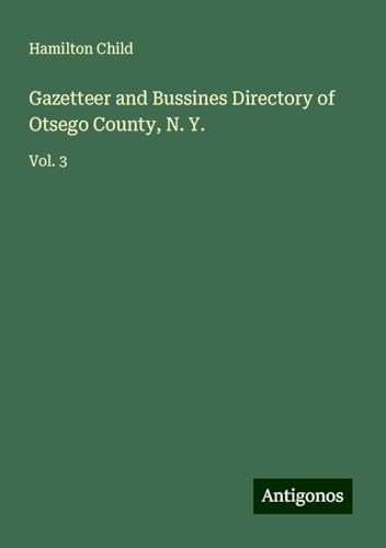 Gazetteer and Bussines Directory of Otsego County, N. Y.: Vol. 3 von Antigonos Verlag