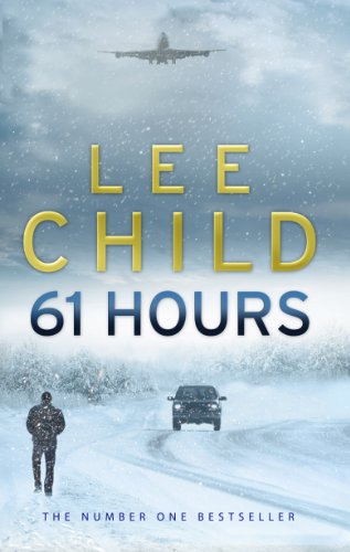 61 Hours: The riveting Jack Reacher thriller from the No.1 Sunday Times bestselling author (Jack Reacher, 14)