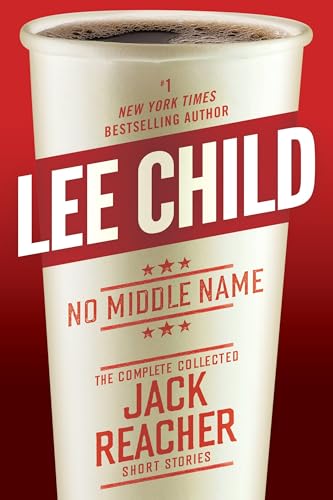 No Middle Name: The Complete Collected Jack Reacher Short Stories No Middle Name: The Complete Collected Jack Reacher Short Stories