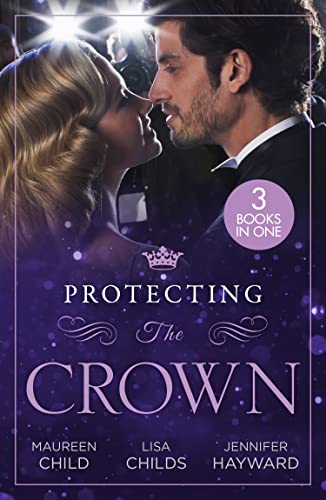 Protecting The Crown: To Kiss a King (Kings of California) / Royal Rescue / Claiming the Royal Innocent von Mills & Boon