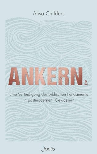 Ankern.: Eine Verteidigung der biblischen Fundamente in postmodernen Gewässern von fontis