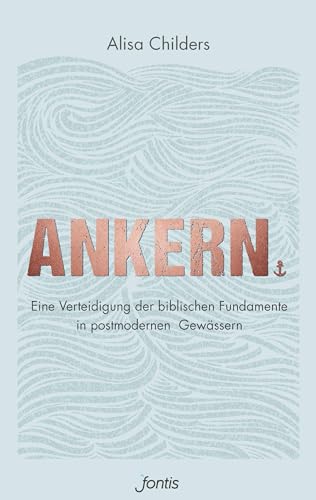 Ankern.: Eine Verteidigung der biblischen Fundamente in postmodernen Gewässern