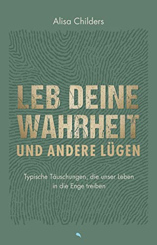 Leb deine Wahrheit und andere Lügen: Typische Täuschungen, die unser Leben in die Enge treiben von fontis