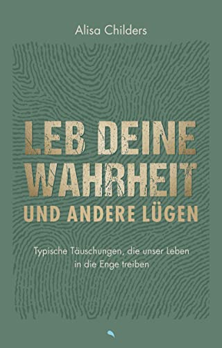 Leb deine Wahrheit und andere Lügen: Typische Täuschungen, die unser Leben in die Enge treiben von Fontis