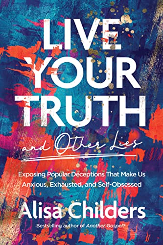 Live Your Truth and Other Lies: Exposing Popular Deceptions That Make Us Anxious, Exhausted, and Self-Obsessed von Tyndale Momentum