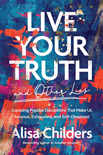 Live Your Truth and Other Lies: Exposing Popular Deceptions That Make Us Anxious, Exhausted, and Self-Obsessed (No Series Linked) Live Your Truth and Other Lies: Exposing Popular Deceptions That Make Us Anxious, Exhausted, and Self-Obsessed (No Series Linked)