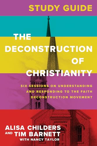The Deconstruction of Christianity Guide: Six Sessions on Understanding and Responding to the Faith Deconstruction Movement