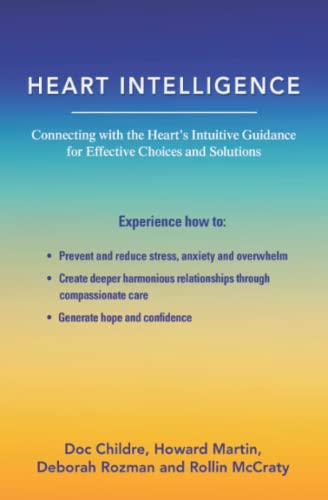 Heart Intelligence: Connecting with the Heart's Intuitive Guidance for Effective Choices and Solutions Heart Intelligence: Connecting with the Heart's Intuitive Guidance for Effective Choices and Solutions