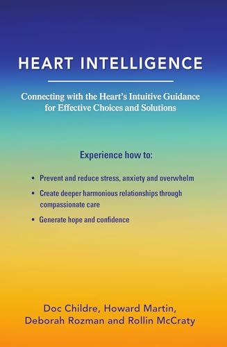 Heart Intelligence: Connecting with the Heart's Intuitive Guidance for Effective Choices and Solutions