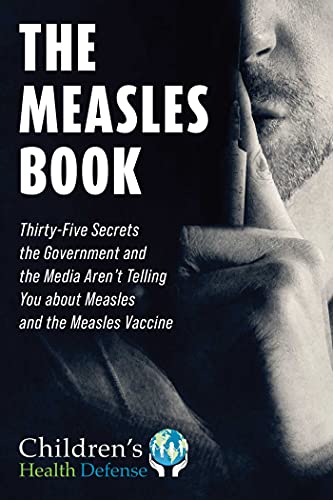 The Measles Book: Thirty-Five Secrets the Government and the Media Aren't Telling You about Measles and the Measles Vaccine (Children’s Health Defense)