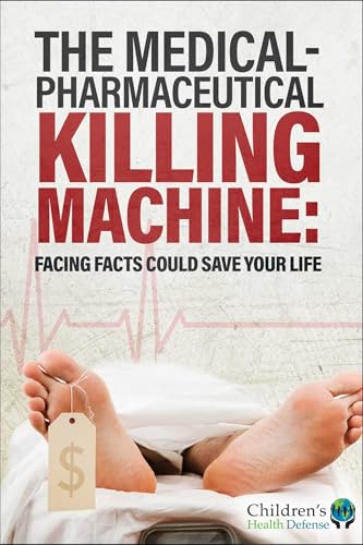 The Medical-Pharmaceutical Killing Machine: Facing Facts Could Save Your Life von Childrens Health Defense Books