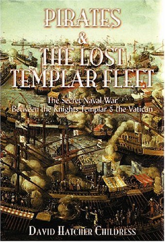 Pirates and the Lost Templar Fleet: The Secret Naval War Between the Knights Templar and the Vatican Pirates and the Lost Templar Fleet: The Secret Naval War Between the Knights Templar and the Vatican