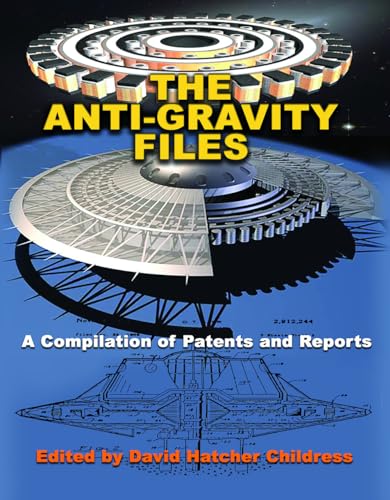 The Anti-Gravity Files: A Compilation of Patents and Reports (Lost Science)