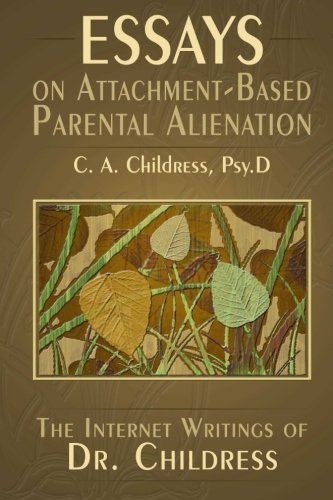 Essays on Attachment-Based Parental Alienation: The Internet Writings of Dr. Childress von Oaksong Press