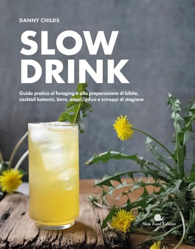 Slow drink. Guida pratica al foraging e alla preparazione di bibite, cocktail botanici, birre, amari, infusi e sciroppi di stagione (Slowbook) von Slow Food