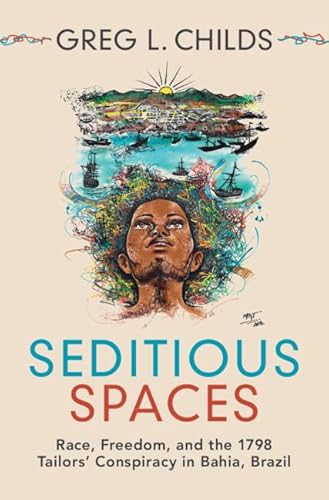 Seditious Spaces: Race, Freedom, and the 1798 Tailors' Conspiracy in Bahia, Brazil (Afro-Latin America) von Cambridge University Press
