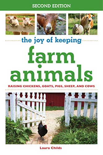 The Joy of Keeping Farm Animals: Raising Chickens, Goats, Pigs, Sheep, and Cows (Joy of Series)