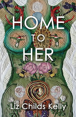 Home to Her: Walking the Transformative Path of the Sacred Feminine