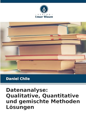 Datenanalyse: Qualitative, Quantitative und gemischte Methoden Lösungen von Verlag Unser Wissen