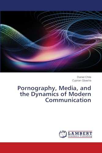 Pornography, Media, and the Dynamics of Modern Communication von LAP LAMBERT Academic Publishing