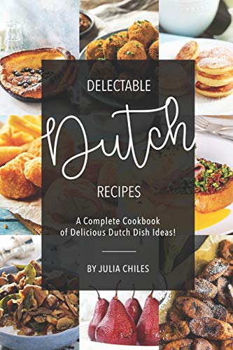 Delectable Dutch Recipes: A Complete Cookbook of Delicious Dutch Dish Ideas! von Independently Published