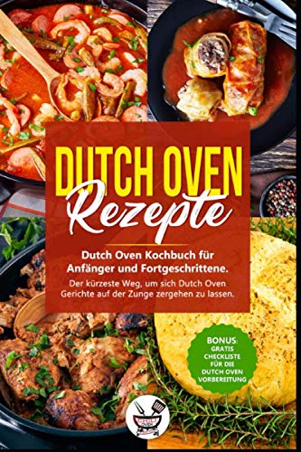 Dutch Oven Rezepte: Dutch Oven Kochbuch für Anfänger und Fortgeschrittene. Der kürzeste Weg, um sich Dutch Oven Gerichte auf der Zunge zergehen zu lassen. von Independently published