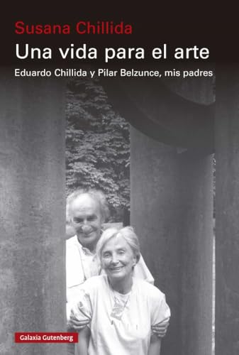 Una vida para el arte: Eduardo Chillida y Pilar Belzunce, mis padres (Ensayo) von Galaxia Gutenberg, S.L.